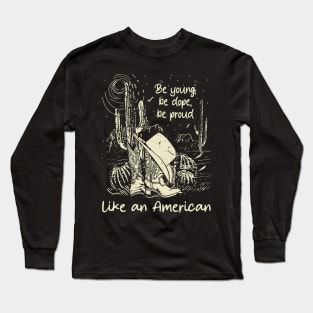 Be Young, Be Dope, Be Proud Like An American Cactus Cowgirl Boot Hat Long Sleeve T-Shirt